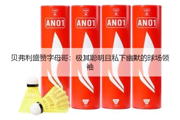 贝弗利盛赞字母哥：极其聪明且私下幽默的球场领袖